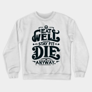 "Sarcastic Wellness" - Eat Well, Stay Fit, Die Anyway Art Crewneck Sweatshirt